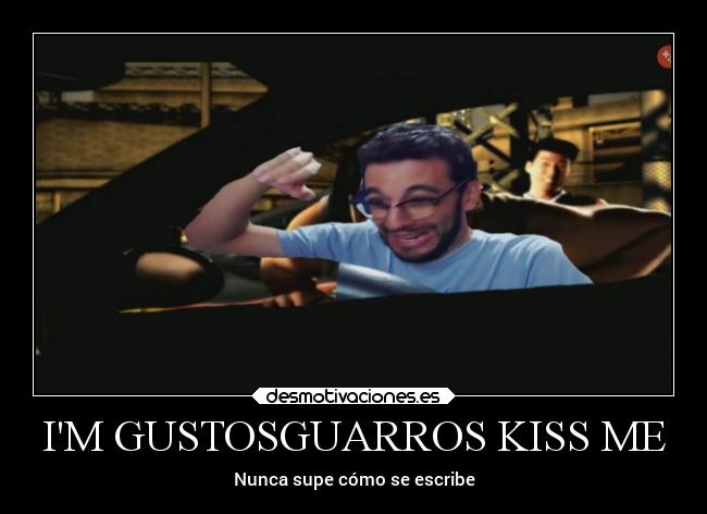 IM GUSTOSGUARROS KISS ME - Nunca supe cómo se escribe