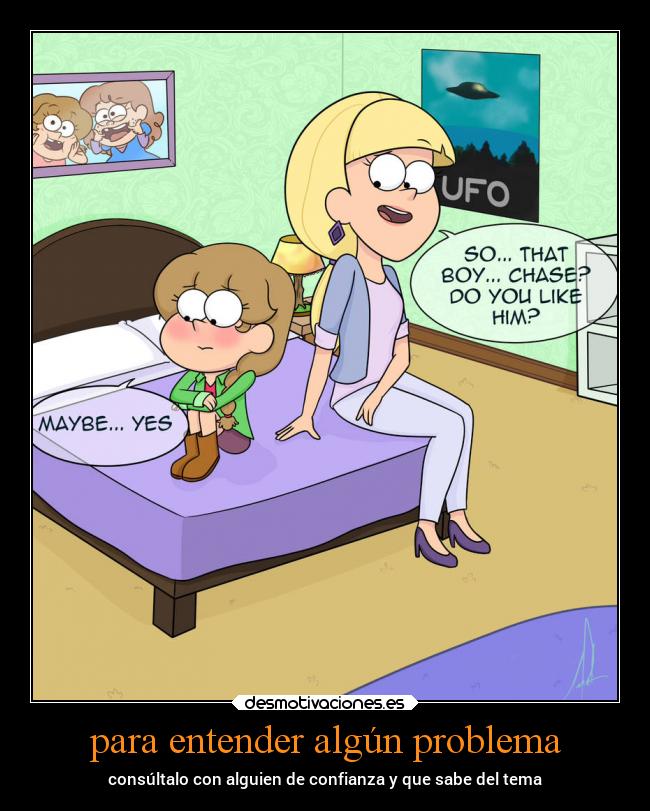 para entender algún problema - consúltalo con alguien de confianza y que sabe del tema