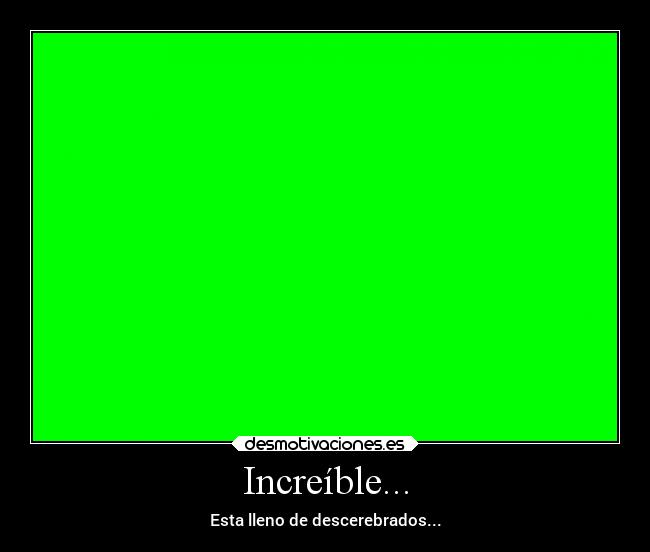 Increíble... - 
