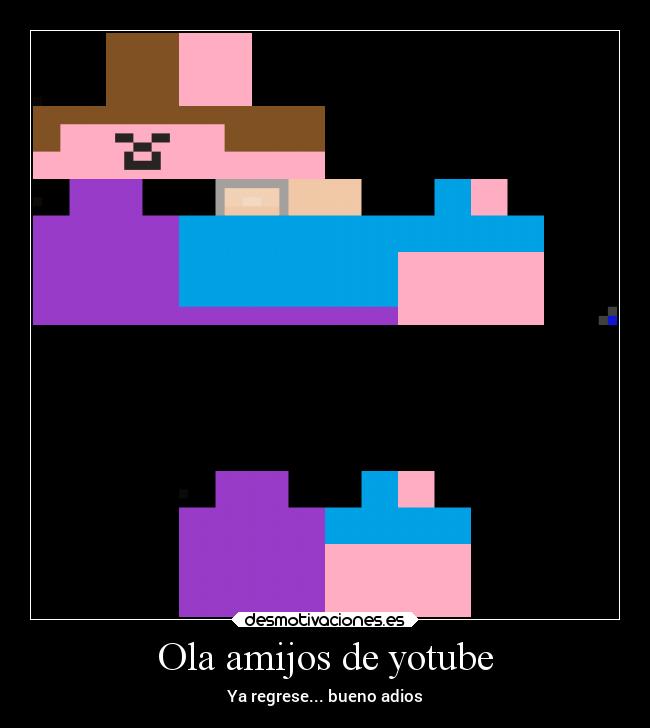 Ola amijos de yotube - Ya regrese... bueno adios