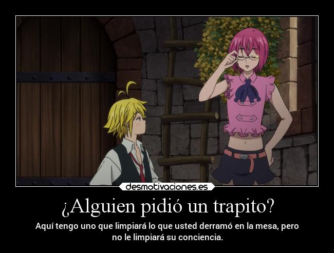 ¿Alguien pidió un trapito? - Aquí tengo uno que limpiará lo que usted derramó en la mesa, pero
no le limpiará su conciencia.