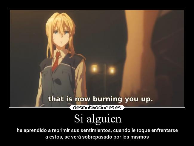 Si alguien - ha aprendido a reprimir sus sentimientos, cuando le toque enfrentarse
a estos, se verá sobrepasado por los mismos