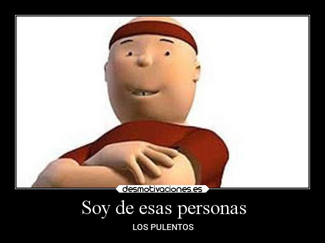 Soy de esas personas -