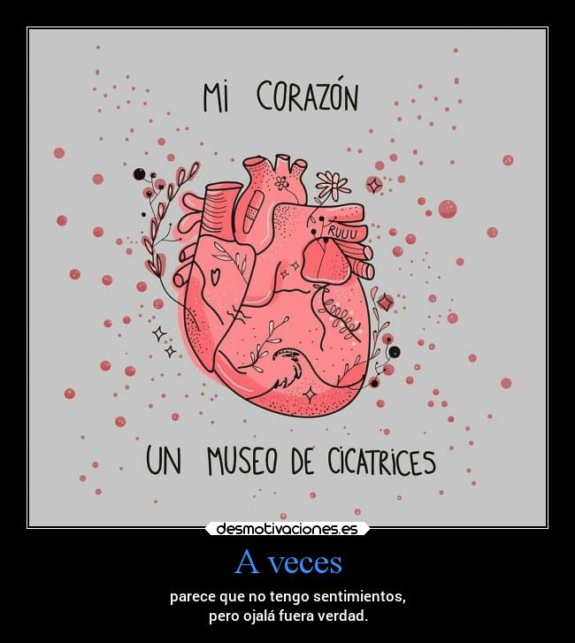 A veces - parece que no tengo sentimientos,
pero ojalá fuera verdad.