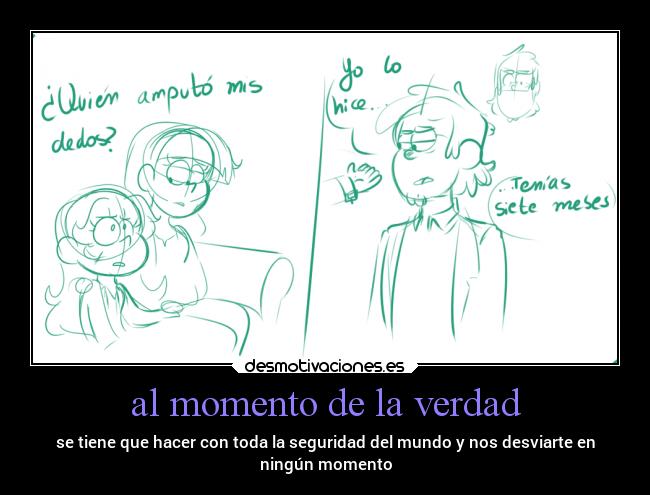 al momento de la verdad - se tiene que hacer con toda la seguridad del mundo y nos desviarte en
ningún momento