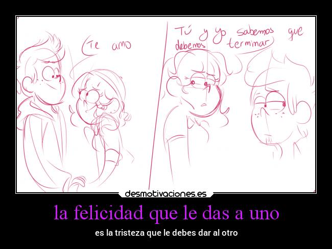 la felicidad que le das a uno - es la tristeza que le debes dar al otro