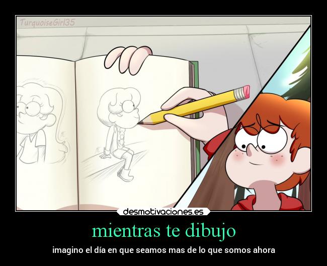 mientras te dibujo - imagino el día en que seamos mas de lo que somos ahora