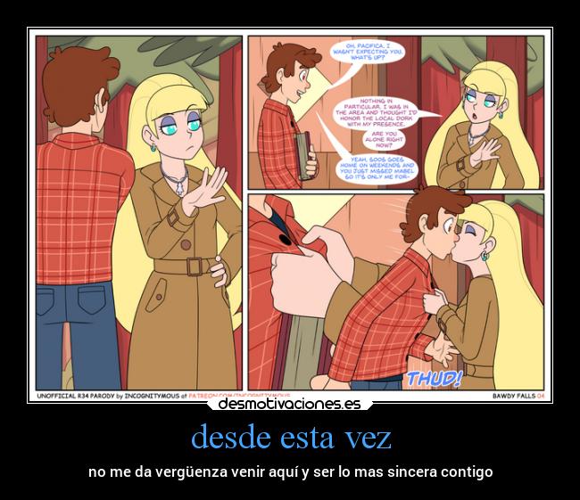 desde esta vez - no me da vergüenza venir aquí y ser lo mas sincera contigo