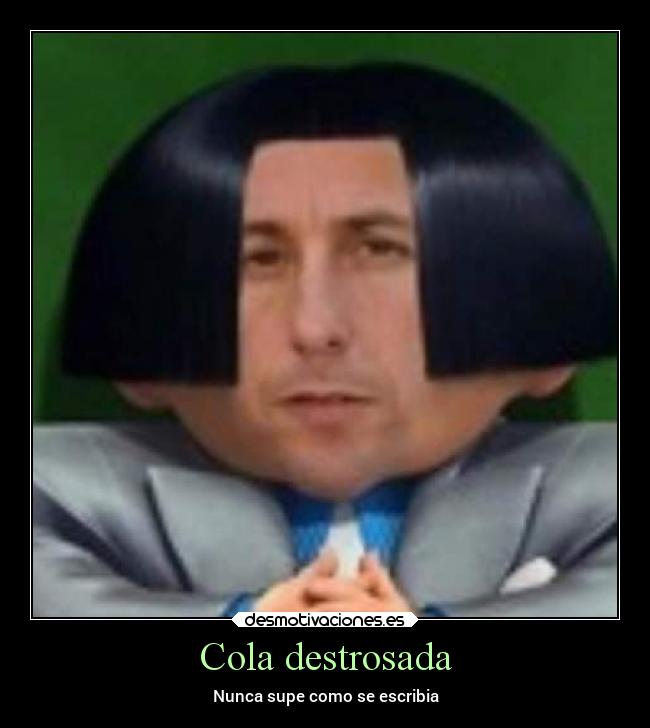 Cola destrosada - Nunca supe como se escribia