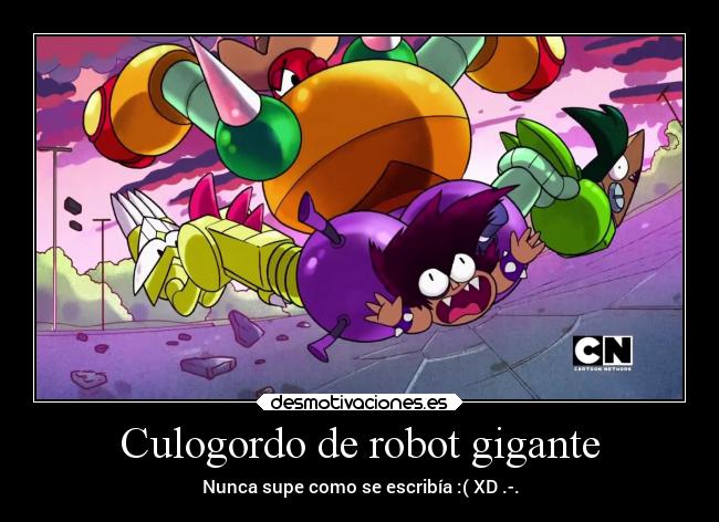 Culogordo de robot gigante - Nunca supe como se escribía :( XD .-.