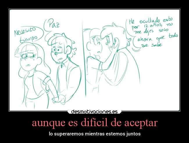 aunque es difícil de aceptar - lo superaremos mientras estemos juntos