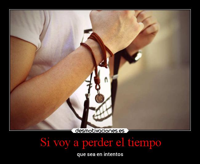 Si voy a perder el tiempo - que sea en intentos
