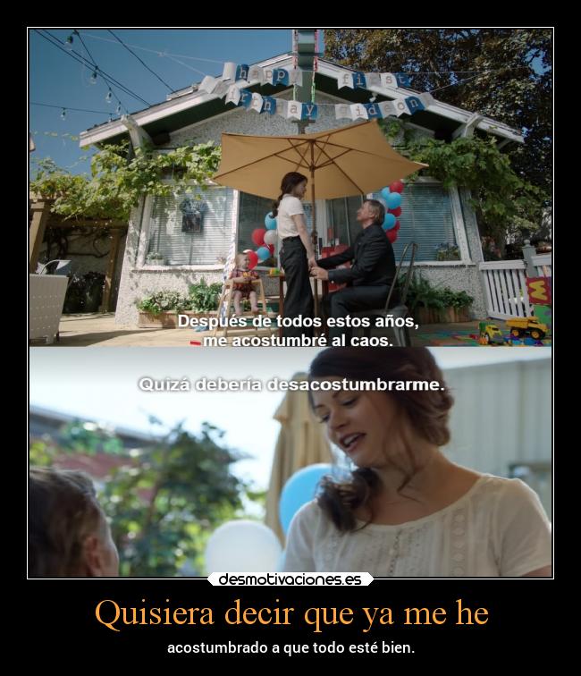 Quisiera decir que ya me he - acostumbrado a que todo esté bien.