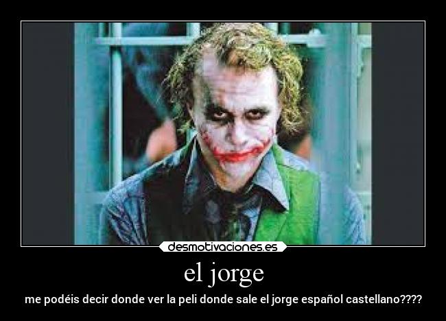 el jorge - me podéis decir donde ver la peli donde sale el jorge español castellano????