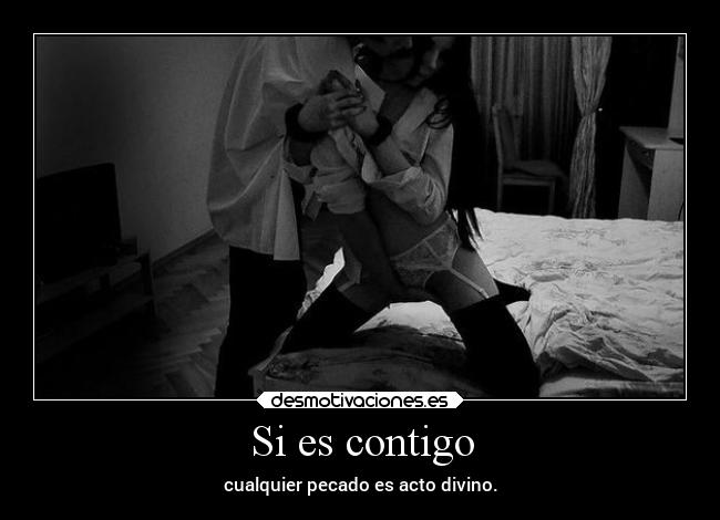 Si es contigo - cualquier pecado es acto divino.