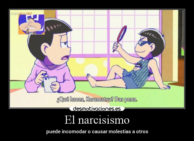 El narcisismo - puede incomodar o causar molestias a otros