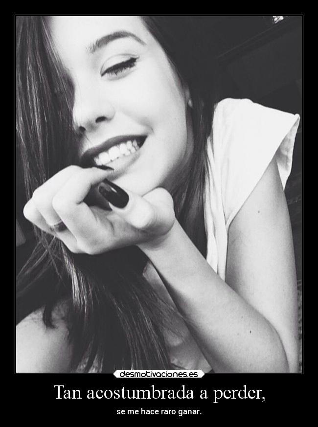 Tan acostumbrada a perder, -