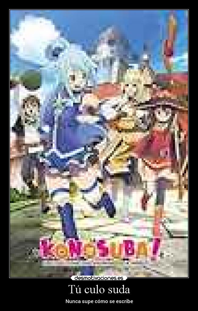 Tú culo suda - Nunca supe cómo se escribe