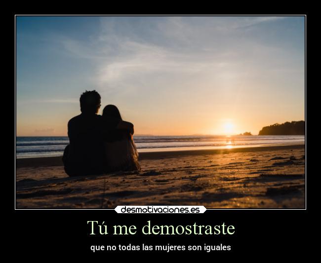 Tú me demostraste - que no todas las mujeres son iguales