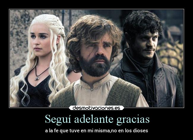 Seguí adelante gracias - a la fe que tuve en mi misma,no en los dioses