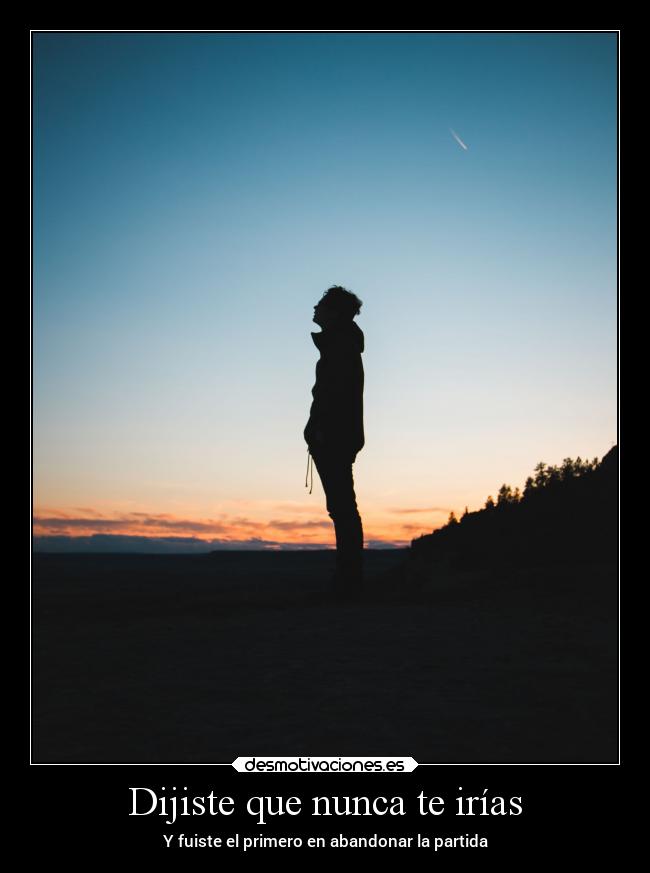 Dijiste que nunca te irías - Y fuiste el primero en abandonar la partida