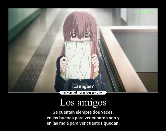 Los amigos - Se cuentan siempre dos veces,
en las buenas para ver cuantos son y
en las mala para ver cuantos quedan.