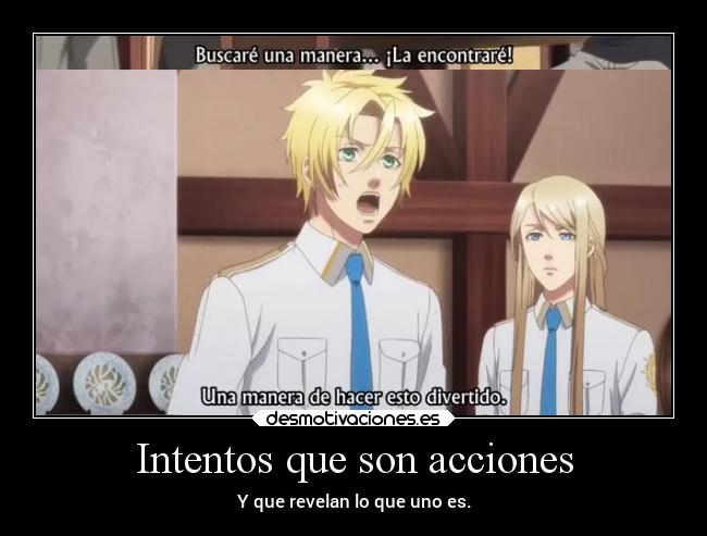 Intentos que son acciones - Y que revelan lo que uno es.