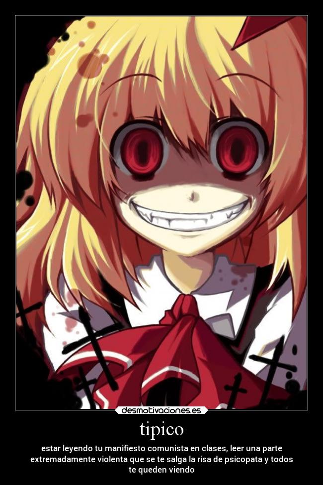 tipico - estar leyendo tu manifiesto comunista en clases, leer una parte
extremadamente violenta que se te salga la risa de psicopata y todos
te queden viendo