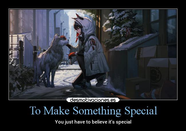 To Make Something Special - You just have to believe its special
