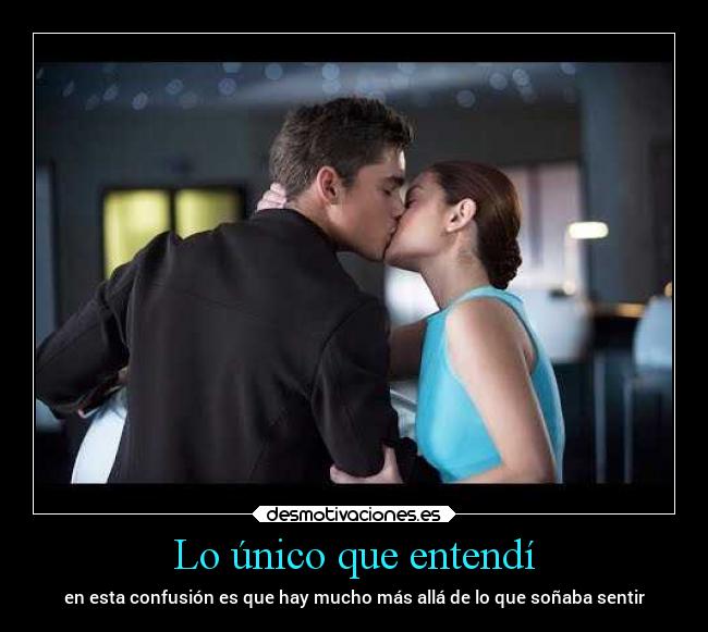 Lo único que entendí - en esta confusión es que hay mucho más allá de lo que soñaba sentir