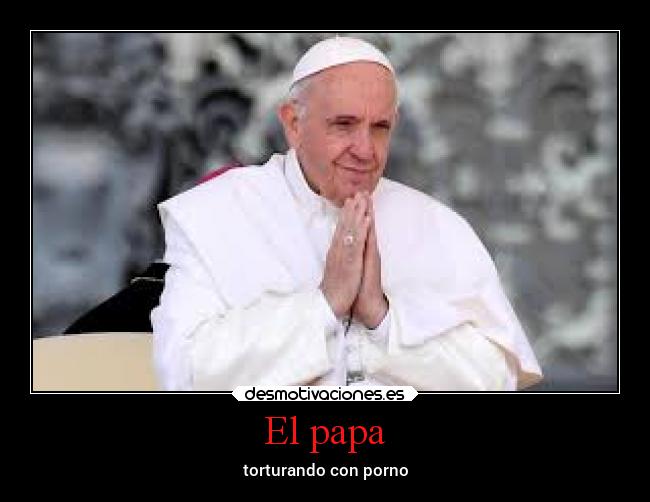 El papa - torturando con porno