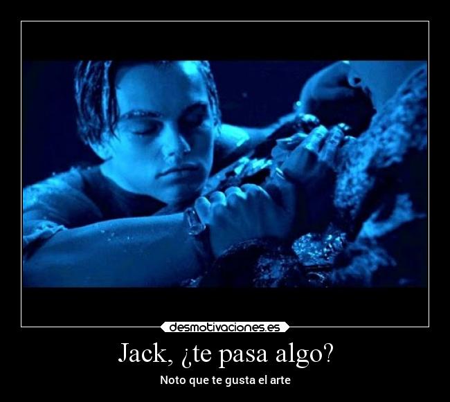 Jack, ¿te pasa algo? - Noto que te gusta el arte