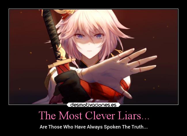 The Most Clever Liars... - Are Those Who Have Always Spoken The Truth...