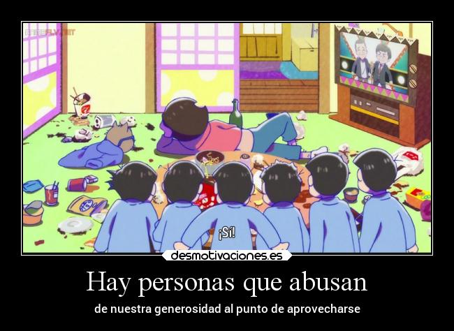 Hay personas que abusan - de nuestra generosidad al punto de aprovecharse