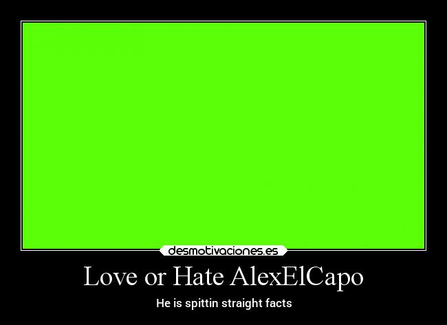 Love or Hate AlexElCapo - He is spittin straight facts