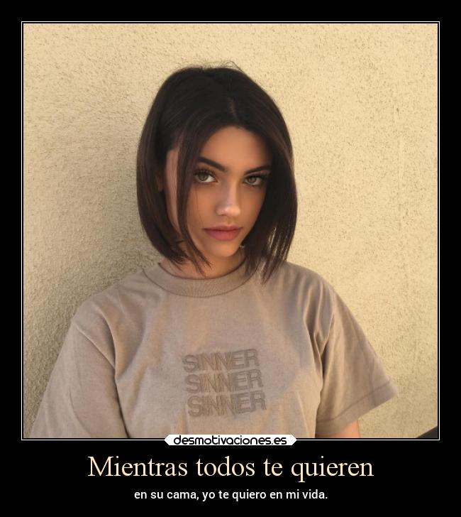 Mientras todos te quieren - en su cama, yo te quiero en mi vida.