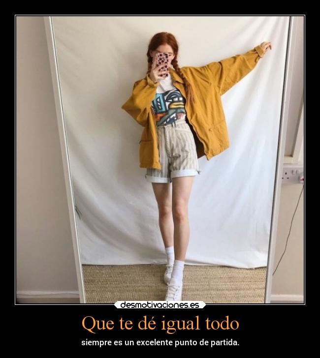 Que te dé igual todo -