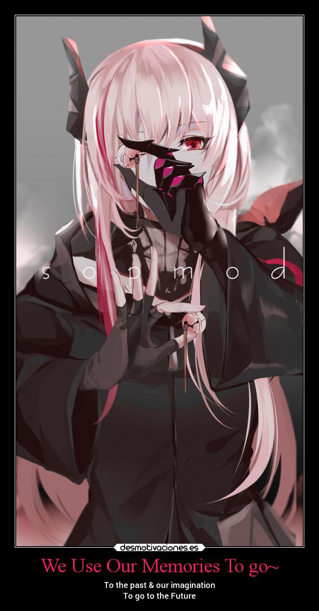 We Use Our Memories To go~ - To the past & our imagination
To go to the Future