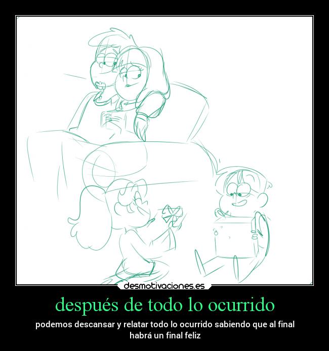después de todo lo ocurrido - podemos descansar y relatar todo lo ocurrido sabiendo que al final
habrá un final feliz