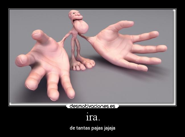 ira. - de tantas pajas jajaja