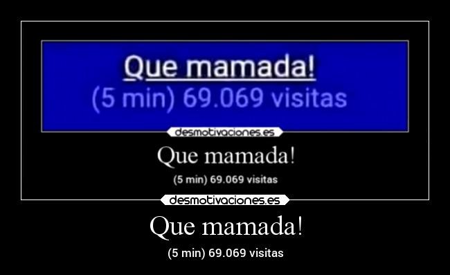 Que mamada! - (5 min) 69.069 visitas