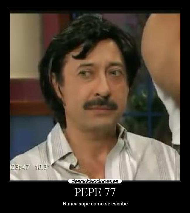 PEPE 77 - Nunca supe como se escribe
