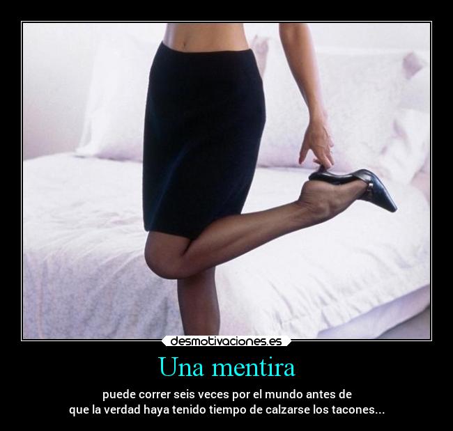Una mentira - puede correr seis veces por el mundo antes de
que la verdad haya tenido tiempo de calzarse los tacones...