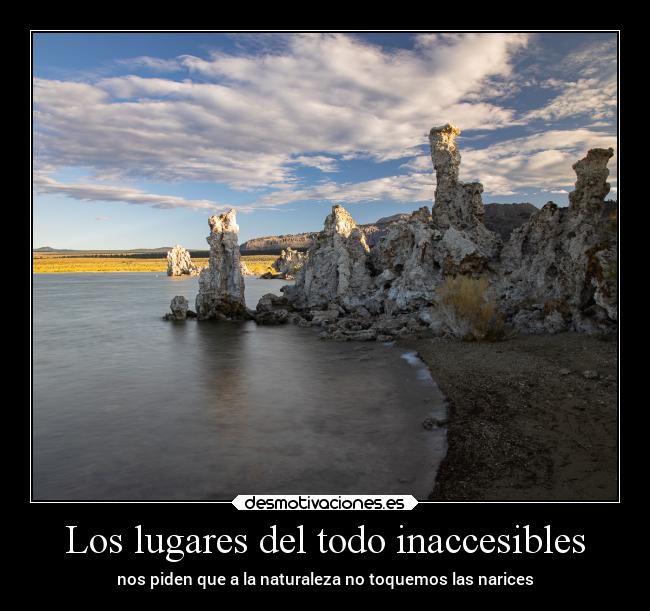 Los lugares del todo inaccesibles - nos piden que a la naturaleza no toquemos las narices