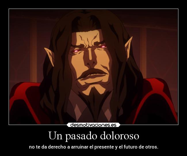 Un pasado doloroso - no te da derecho a arruinar el presente y el futuro de otros.