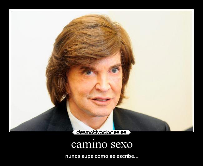 camino sexo - nunca supe como se escribe...