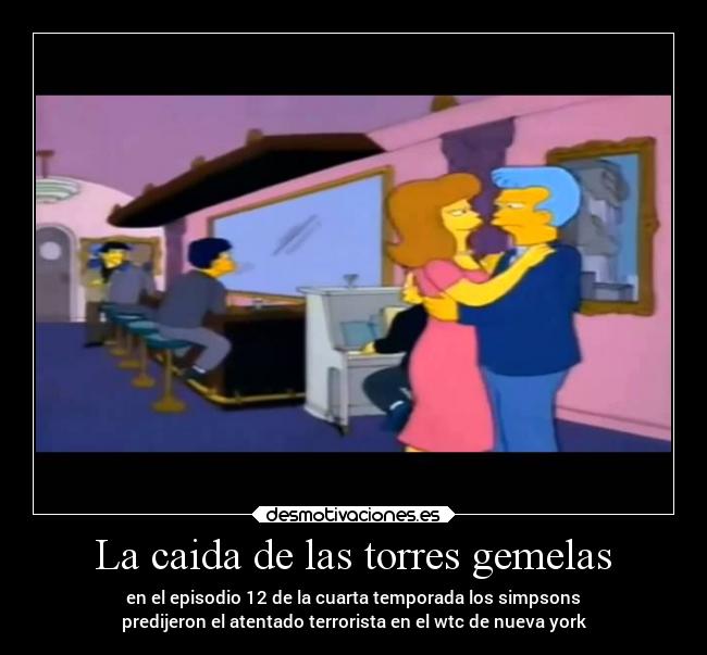 La caida de las torres gemelas - en el episodio 12 de la cuarta temporada los simpsons
predijeron el atentado terrorista en el wtc de nueva york