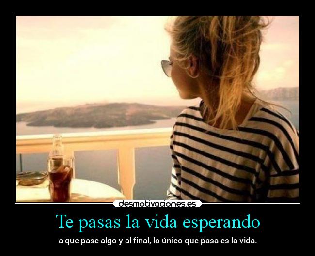 Te pasas la vida esperando - 