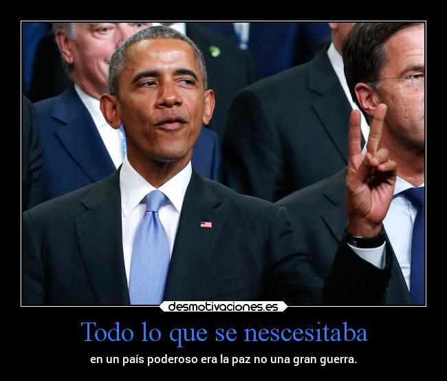 Todo lo que se nescesitaba - en un país poderoso era la paz no una gran guerra.