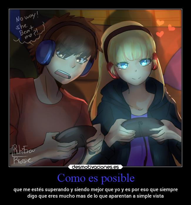 Como es posible - que me estés superando y siendo mejor que yo y es por eso que siempre
digo que eres mucho mas de lo que aparentan a simple vista